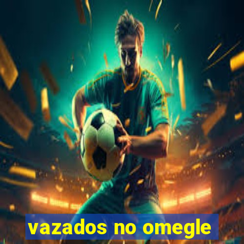 vazados no omegle